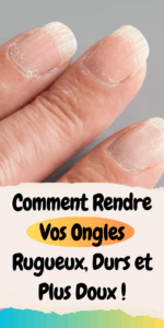 Rendre Vos Ongles Rugueux, Durs et Plus Doux