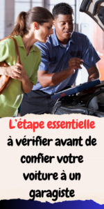 L’étape essentielle à vérifier avant de confier votre voiture à un garagiste