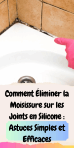 Comment Éliminer la Moisissure sur les Joints en Silicone : Astuces Simples et Efficaces