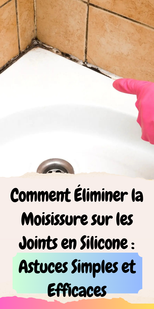 Comment Éliminer la Moisissure sur les Joints en Silicone : Astuces Simples et Efficaces
