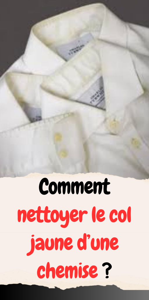 Comment nettoyer le col jaune d'une chemise