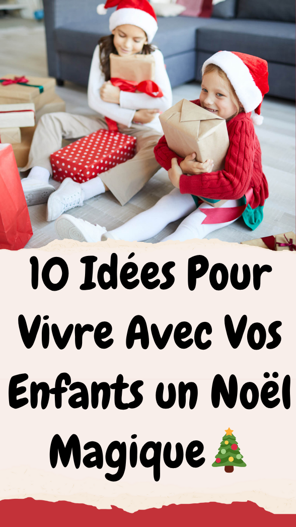 10 Idées Pour Vivre Avec Vos Enfants un Noël Magique🎄