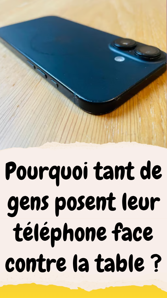Pourquoi tant de gens posent leur téléphone face contre la table