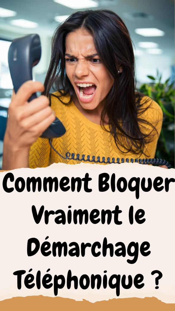 Comment Bloquer Vraiment le Démarchage Téléphonique ?
