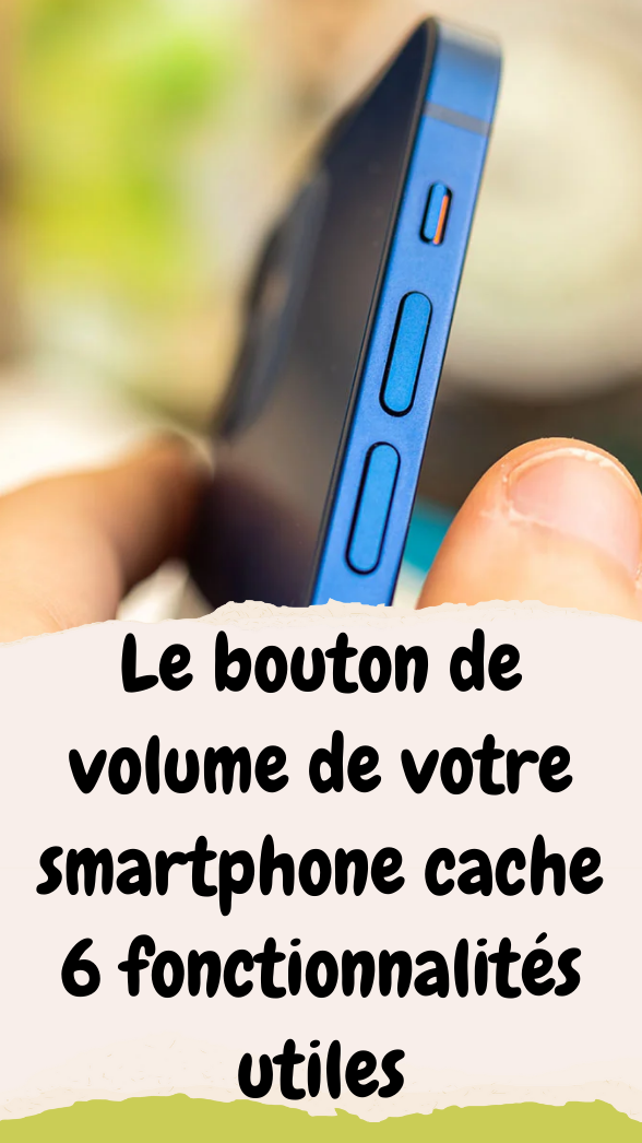 Le bouton de volume de votre smartphone cache 6 fonctionnalités utiles