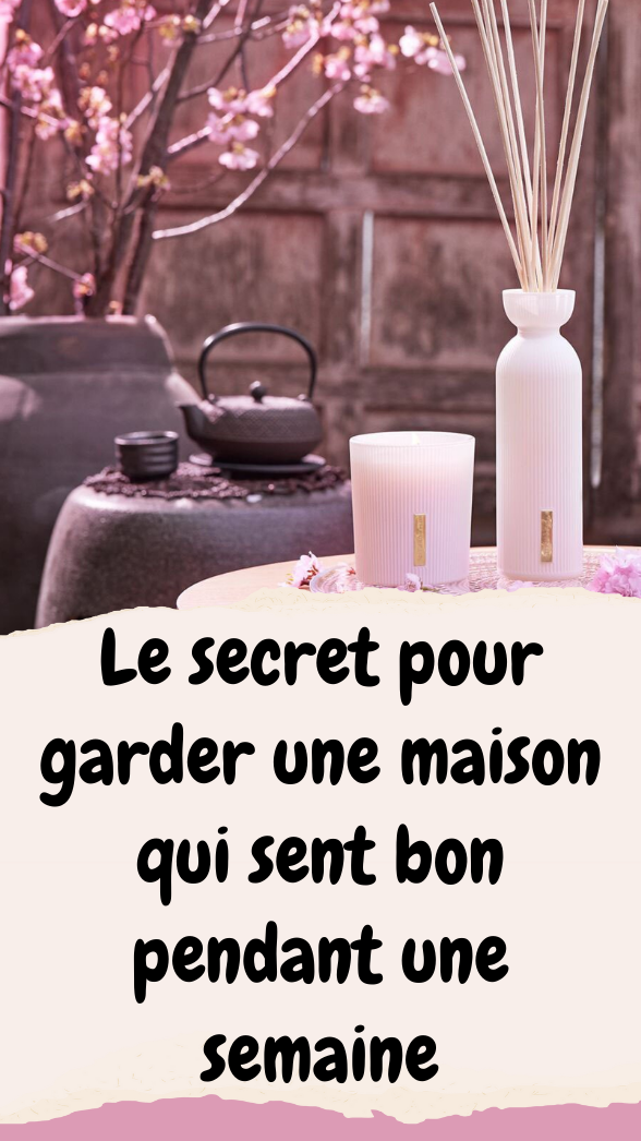 Le secret pour garder une maison qui sent bon pendant une semaine
