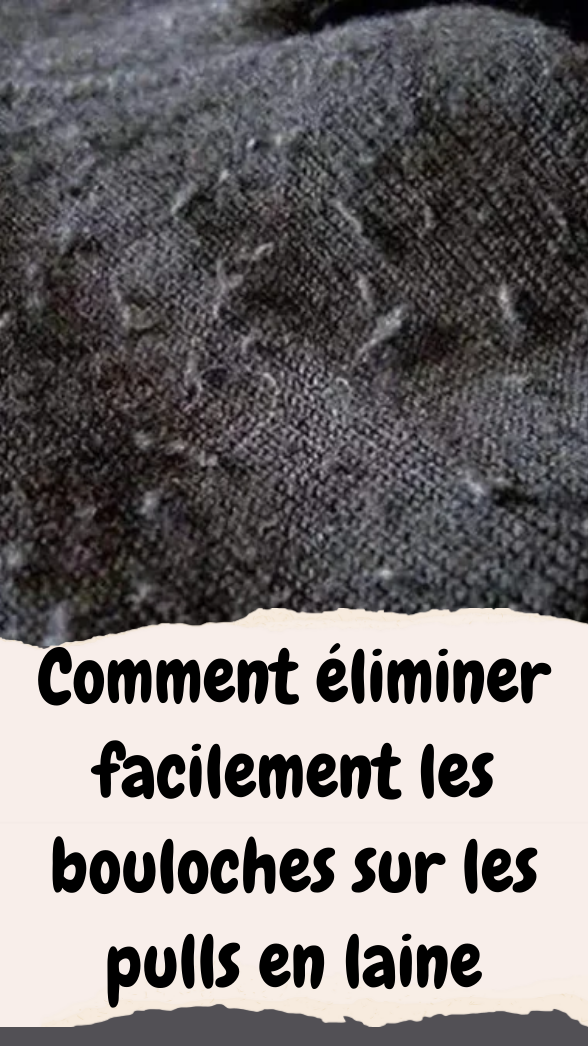 Comment éliminer facilement les bouloches sur les pulls en laine