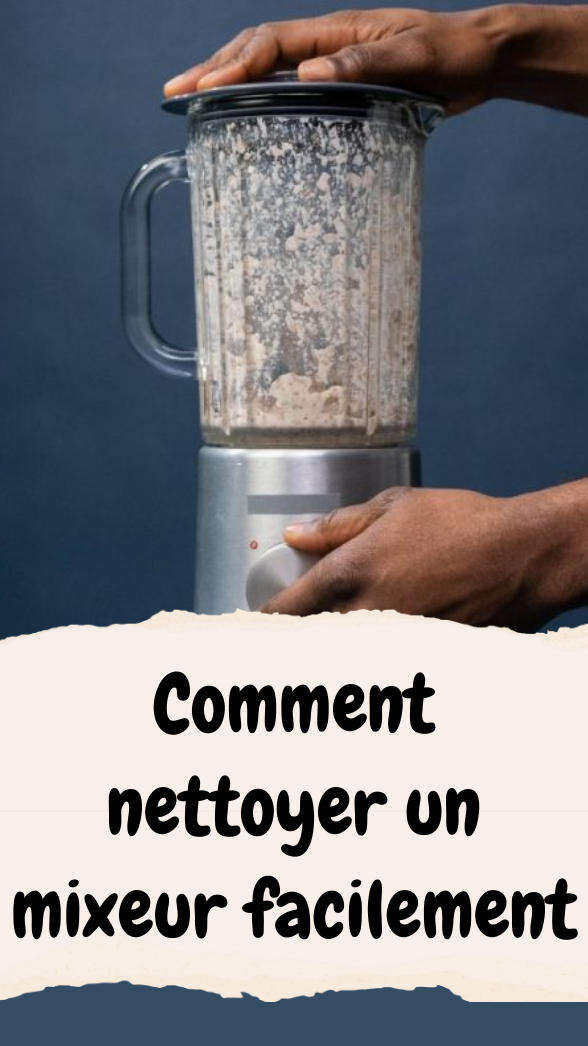 Comment nettoyer un mixeur facilement