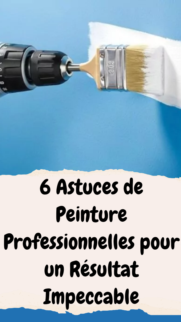 6 Astuces de Peinture Secrètes : Guide pour un Résultat Professionnel