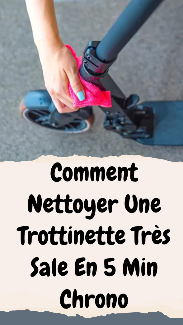 Comment Nettoyer Une trottinette Très Sale