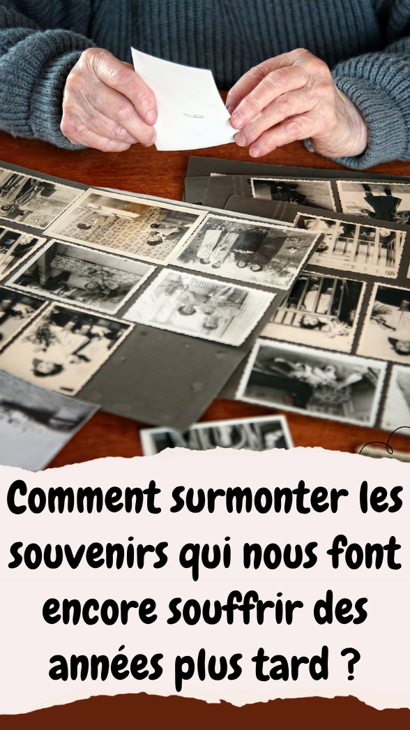 les souvenirs qui nous font encore souffrir
